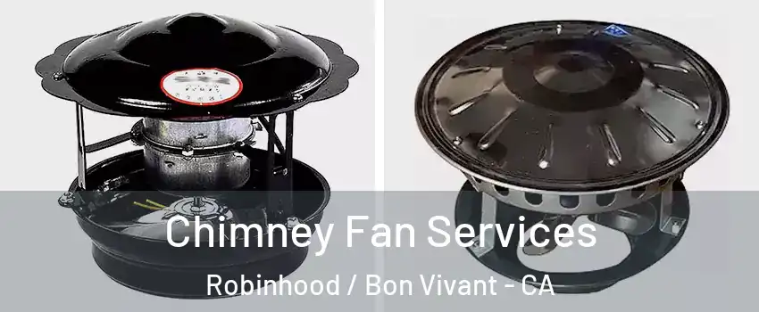 Chimney Fan Services Robinhood / Bon Vivant - CA