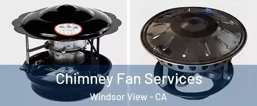 Chimney Fan Services Windsor View - CA