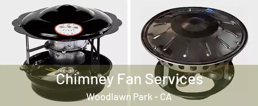 Chimney Fan Services Woodlawn Park - CA