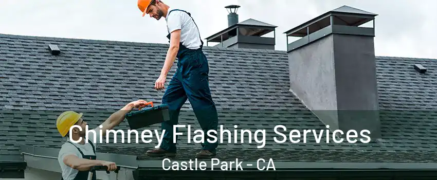 Chimney Flashing Services Castle Park - CA