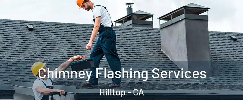 Chimney Flashing Services Hilltop - CA