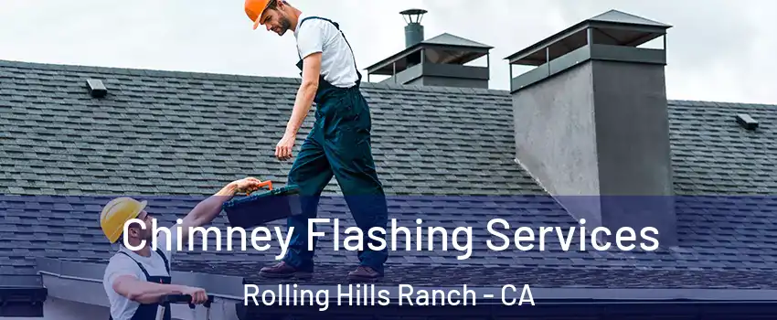 Chimney Flashing Services Rolling Hills Ranch - CA