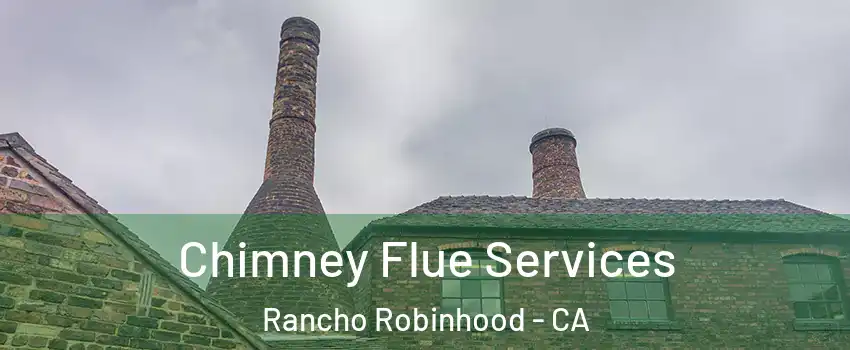 Chimney Flue Services Rancho Robinhood - CA