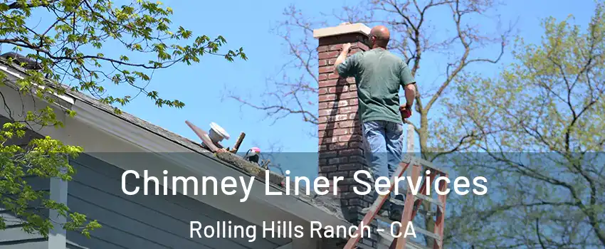 Chimney Liner Services Rolling Hills Ranch - CA