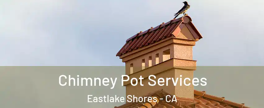 Chimney Pot Services Eastlake Shores - CA