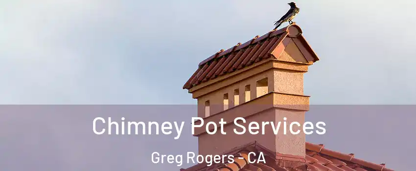 Chimney Pot Services Greg Rogers - CA