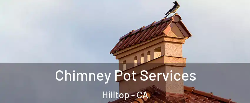 Chimney Pot Services Hilltop - CA
