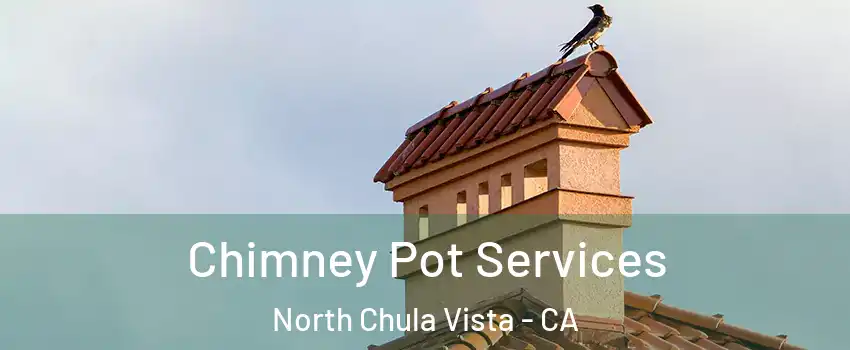 Chimney Pot Services North Chula Vista - CA