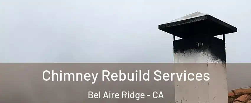 Chimney Rebuild Services Bel Aire Ridge - CA