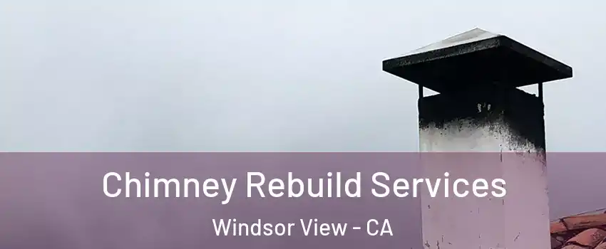 Chimney Rebuild Services Windsor View - CA