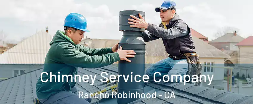 Chimney Service Company Rancho Robinhood - CA