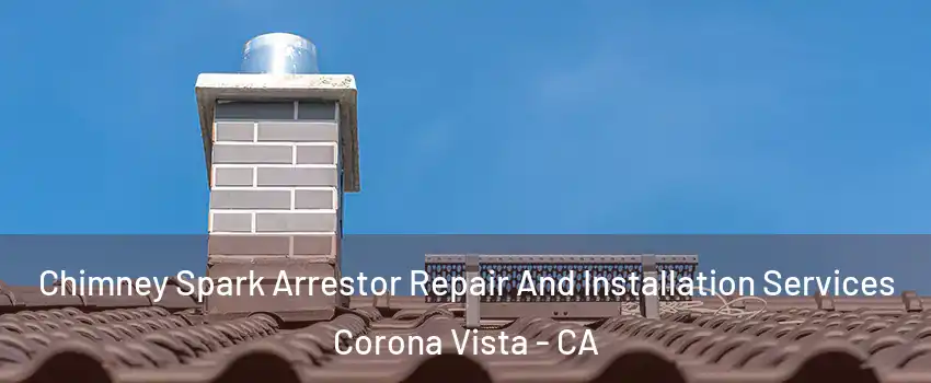 Chimney Spark Arrestor Repair And Installation Services Corona Vista - CA