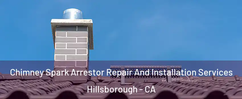 Chimney Spark Arrestor Repair And Installation Services Hillsborough - CA