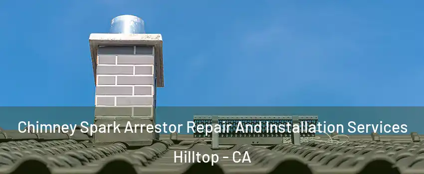 Chimney Spark Arrestor Repair And Installation Services Hilltop - CA
