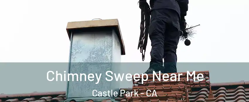 Chimney Sweep Near Me Castle Park - CA