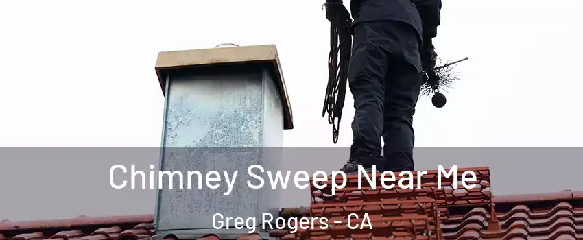 Chimney Sweep Near Me Greg Rogers - CA