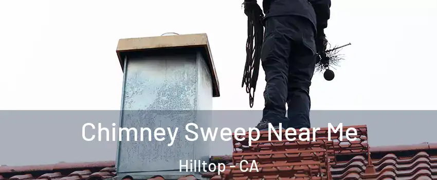 Chimney Sweep Near Me Hilltop - CA