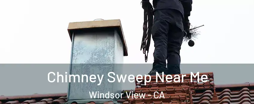 Chimney Sweep Near Me Windsor View - CA