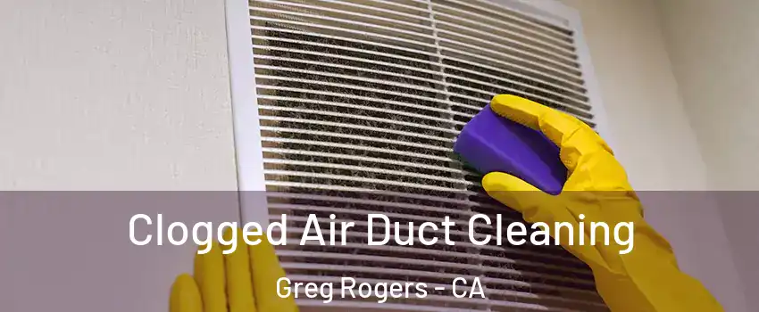 Clogged Air Duct Cleaning Greg Rogers - CA