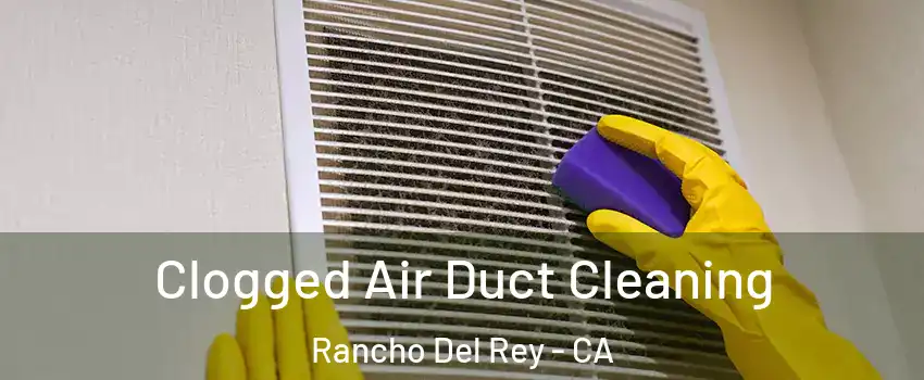Clogged Air Duct Cleaning Rancho Del Rey - CA