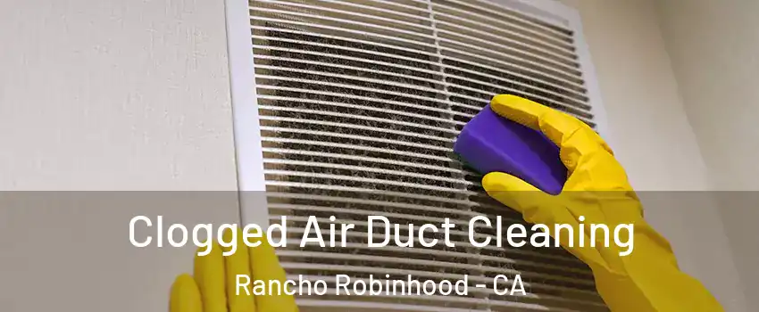 Clogged Air Duct Cleaning Rancho Robinhood - CA