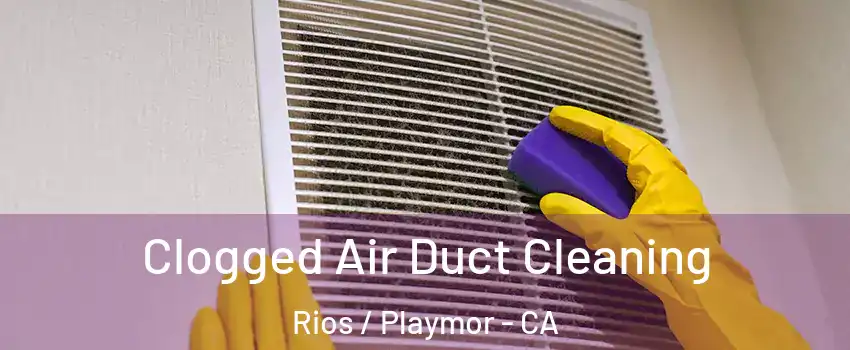 Clogged Air Duct Cleaning Rios / Playmor - CA
