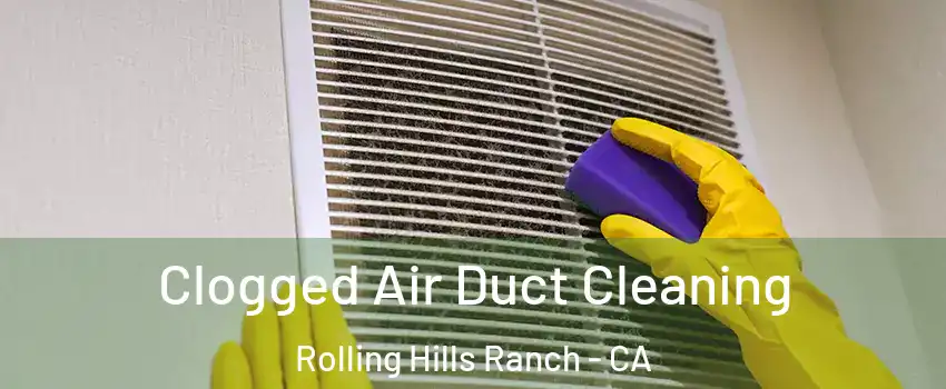 Clogged Air Duct Cleaning Rolling Hills Ranch - CA
