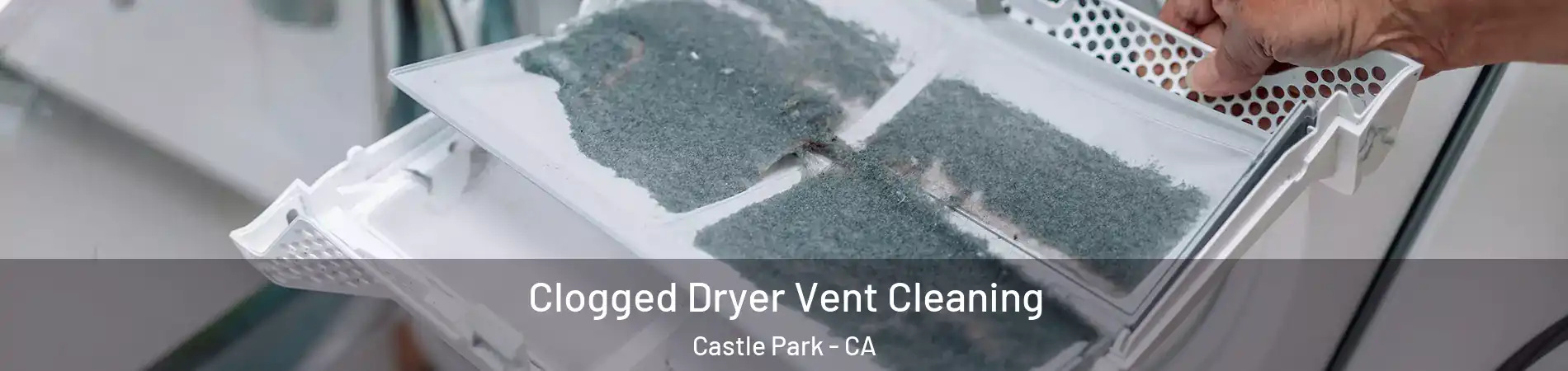 Clogged Dryer Vent Cleaning Castle Park - CA