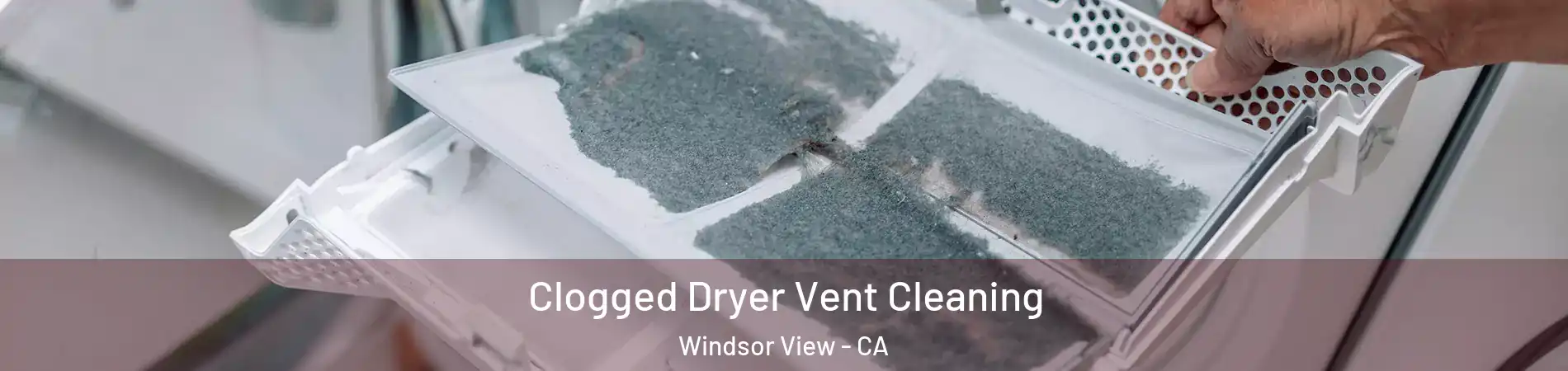 Clogged Dryer Vent Cleaning Windsor View - CA