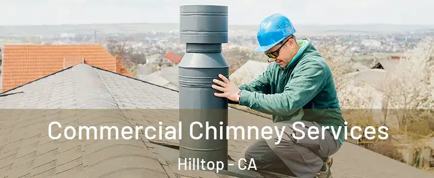 Commercial Chimney Services Hilltop - CA