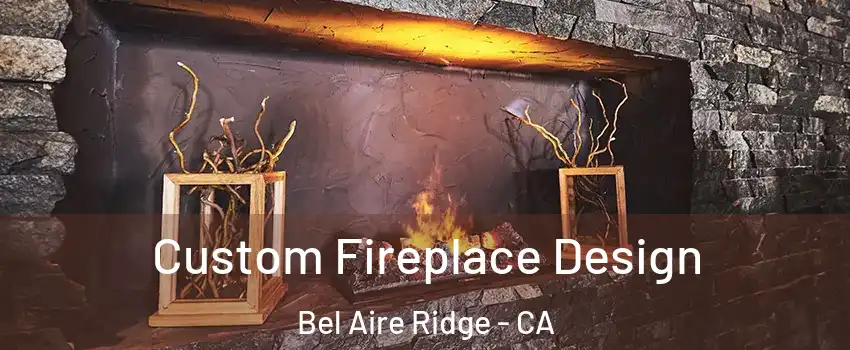 Custom Fireplace Design Bel Aire Ridge - CA