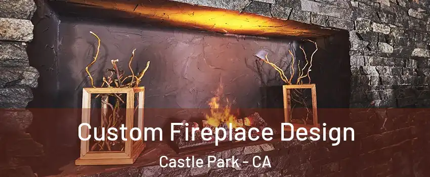 Custom Fireplace Design Castle Park - CA
