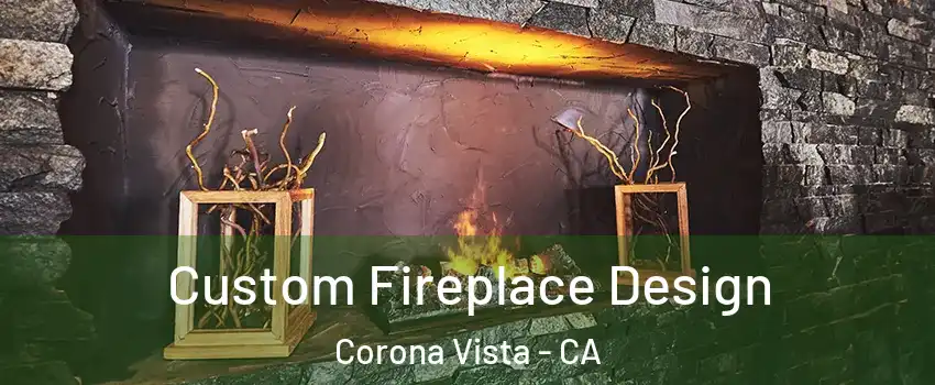 Custom Fireplace Design Corona Vista - CA