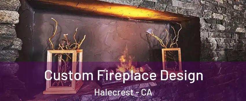 Custom Fireplace Design Halecrest - CA