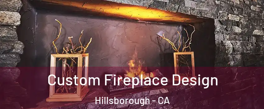 Custom Fireplace Design Hillsborough - CA