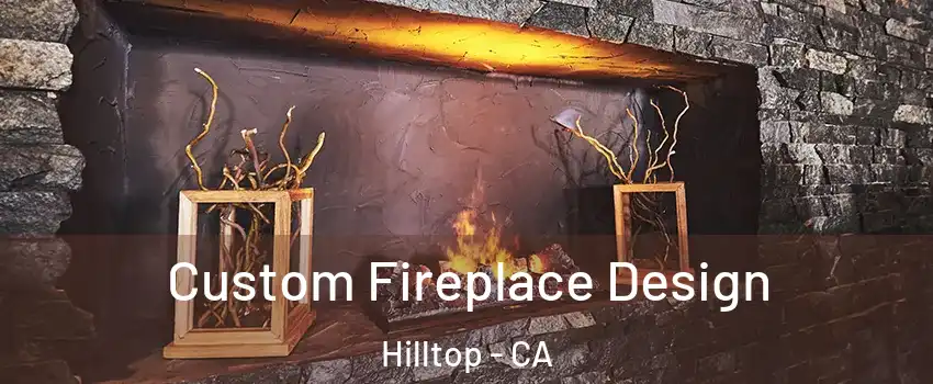 Custom Fireplace Design Hilltop - CA
