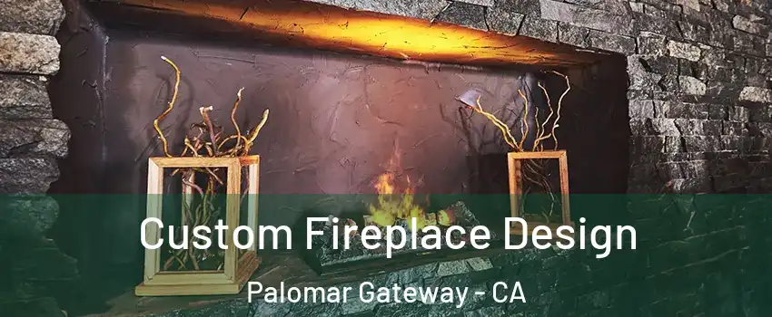 Custom Fireplace Design Palomar Gateway - CA