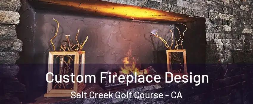 Custom Fireplace Design Salt Creek Golf Course - CA