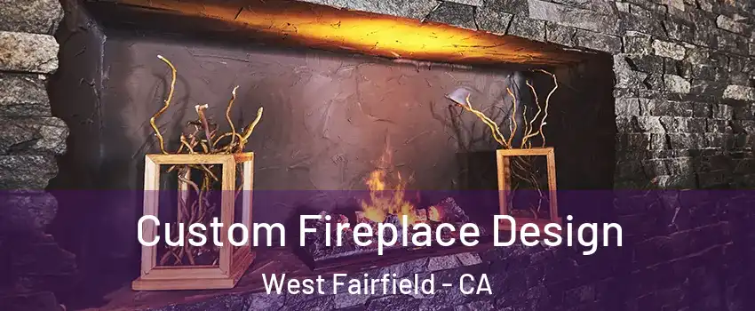 Custom Fireplace Design West Fairfield - CA