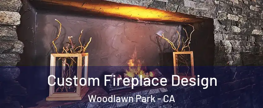 Custom Fireplace Design Woodlawn Park - CA
