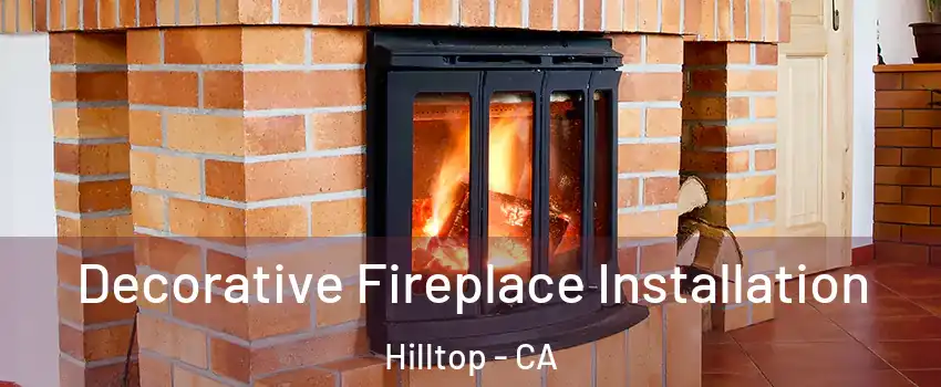 Decorative Fireplace Installation Hilltop - CA
