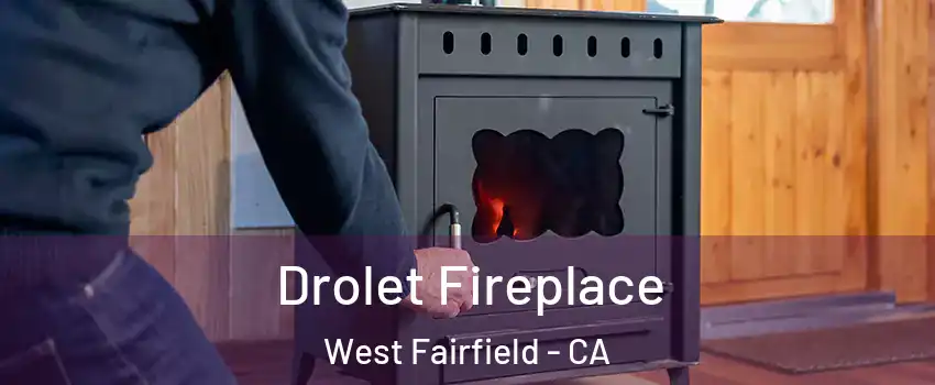 Drolet Fireplace West Fairfield - CA