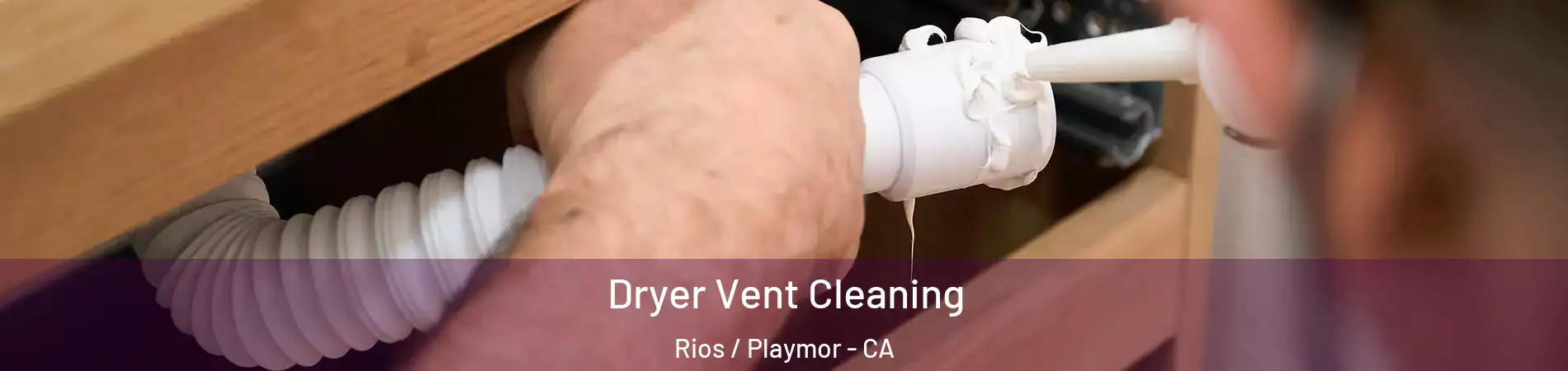 Dryer Vent Cleaning Rios / Playmor - CA