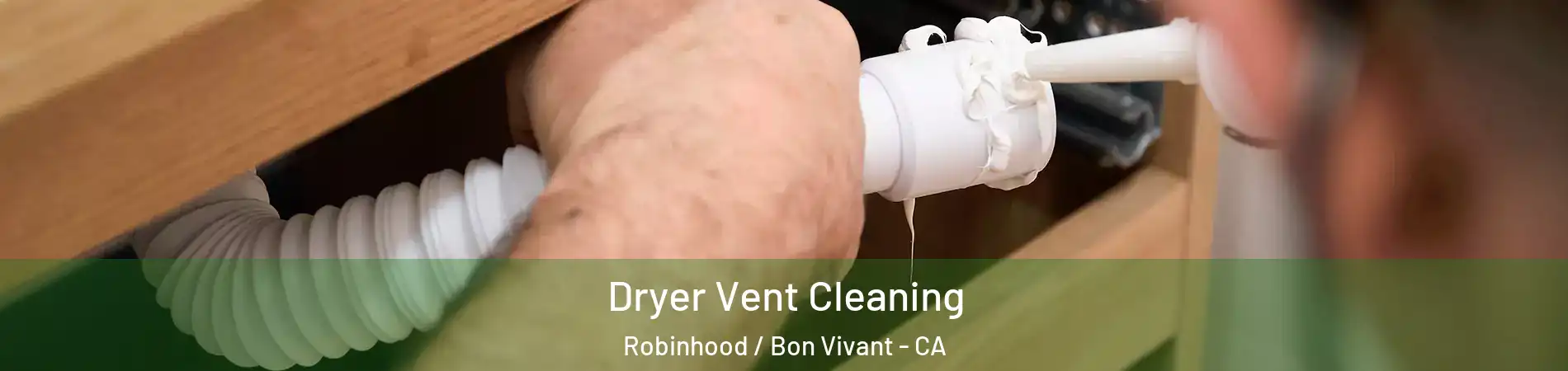 Dryer Vent Cleaning Robinhood / Bon Vivant - CA