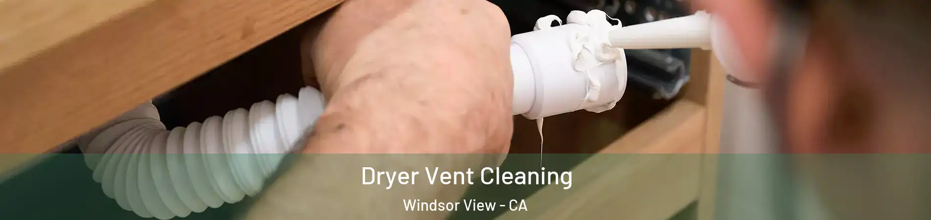 Dryer Vent Cleaning Windsor View - CA