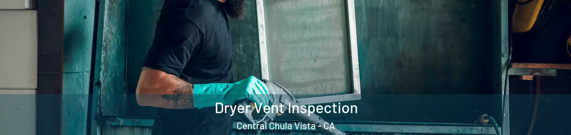 Dryer Vent Inspection Central Chula Vista - CA