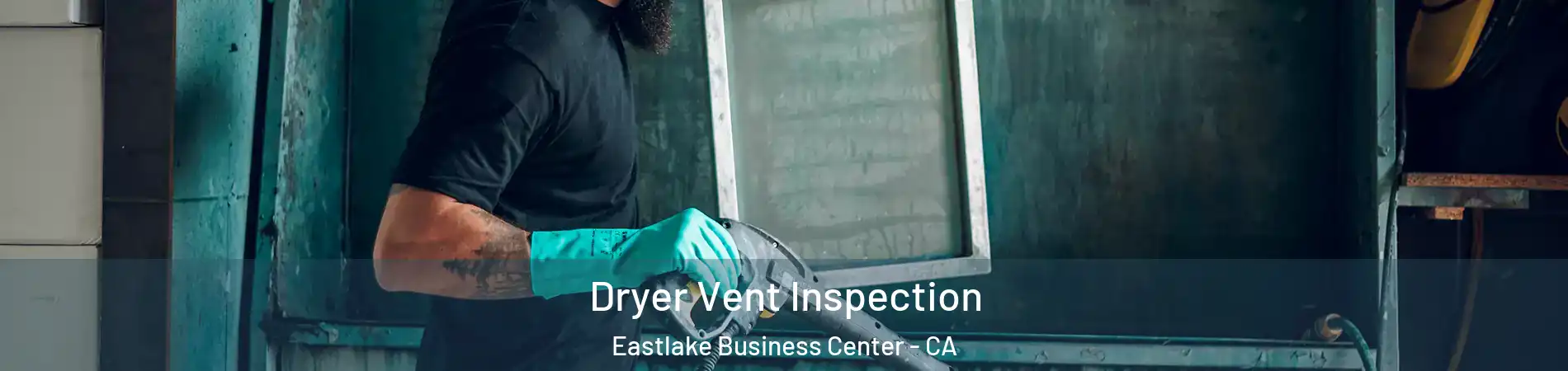 Dryer Vent Inspection Eastlake Business Center - CA