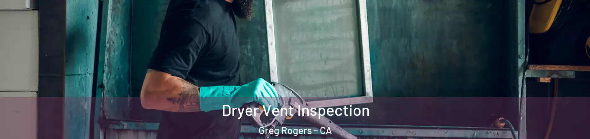 Dryer Vent Inspection Greg Rogers - CA