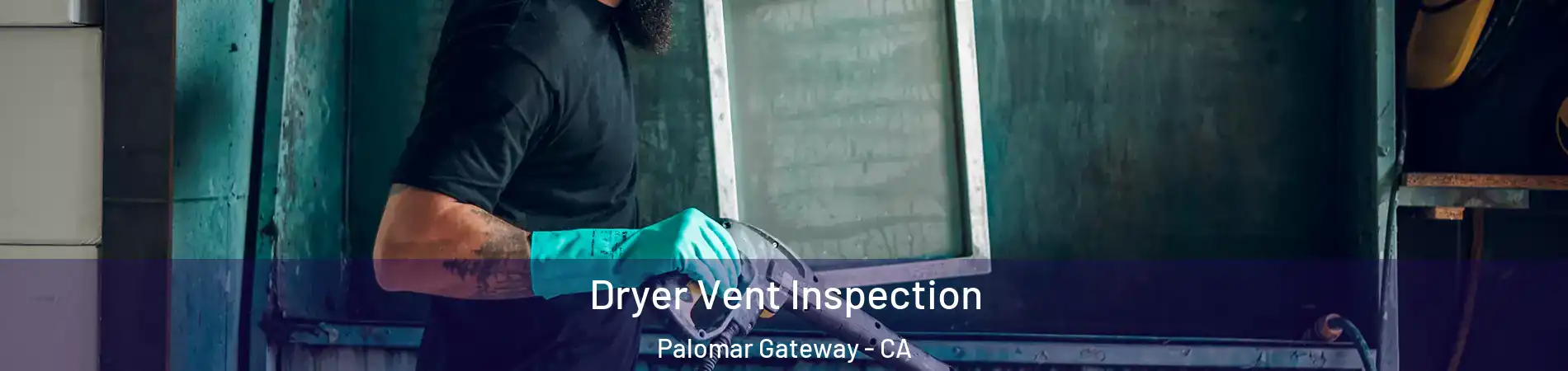Dryer Vent Inspection Palomar Gateway - CA