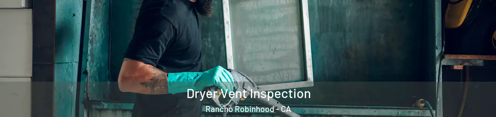 Dryer Vent Inspection Rancho Robinhood - CA